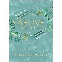 Above All Else: 60 Devotions for Young Women