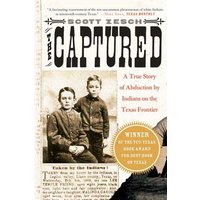 The Captured: A True Story of Abduction by Indians on the Texas Frontier