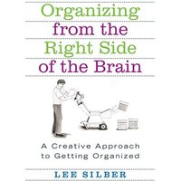 Organizing from the Right Side of the Brain: A Creative Approach to Getting Organized