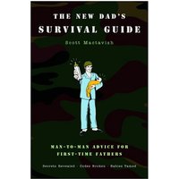 The New Dad's Survival Guide: Man-to-Man Advice for First-Time Fathers