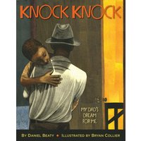 Knock Knock My Dad's Dream for Me (Coretta Scott King Illustrator Award Winner)