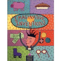 Imaginative Inventions The Who, What, Where, When, and Why of Roller Skates, Potato Chips, Marbles,