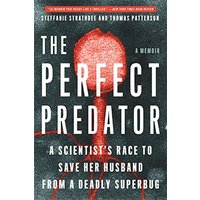 The Perfect Predator A Scientist's Race to Save Her Husband from a Deadly Superbug: A Memoir