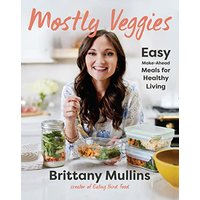 Mostly Veggies: Easy Make-Ahead Meals for Healthy Living