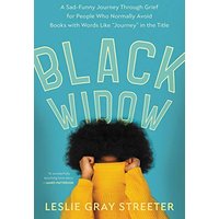 Black Widow: A Sad-Funny Journey Through Grief for People Who Normally Avoid Books with Words Like "Journey" in the Title