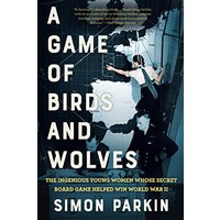 A Game of Birds and Wolves: The Ingenious Young Women Whose Secret Board Game Helped Win World War II