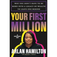 Your First Million: Why You Dont Have to Be Born Into a Legacy of Wealth to Leave One Behind