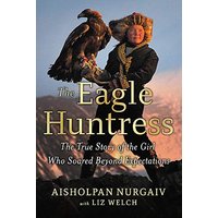 The Eagle Huntress: The True Story of the Girl Who Soared Beyond Expectations