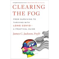 Clearing the Fog: From Surviving to Thriving with Long CovidA Practical Guide