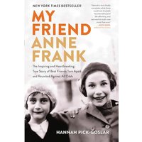 My Friend Anne Frank: The Inspiring and Heartbreaking True Story of Best Friends Torn Apart and Reunited Against All Odds