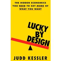 Lucky by Design: The Hidden Economics You Need to Get More of What You Want