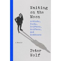 Waiting on the Moon: Artists, Poets, Drifters, Grifters, and Goddesses