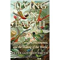 Living on Earth: Forests, Corals, Consciousness, and the Making of the World