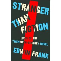 Stranger Than Fiction: Lives of the Twentieth-Century Novel