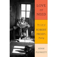 Love and Need: The Life of Robert Frosts Poetry