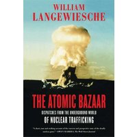 The Atomic Bazaar: Dispatches from the Underground World of Nuclear Trafficking