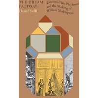 The Dream Factory: Londons First Playhouse and the Making of William Shakespeare