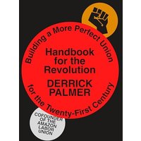 Handbook for the Revolution: Building a More Perfect Union for the Twenty-First Century