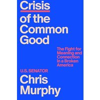 Crisis of the Common Good: The Fight for Meaning and Connection in a Broken America
