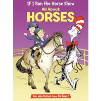 If I Ran the Horse Show: All About Horses (Cat in the Hat's Learning Library)