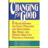 Changing for Good: A Revolutionary Six-Stage Program for Overcoming Bad Habits and Moving Your Life Positively Forward