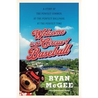 Welcome to the Circus of Baseball: A Story of the Perfect Summer at the Perfect Ballpark at the Perfect Time
