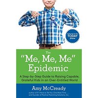 The Me, Me, Me Epidemic: A Step-by-Step Guide to Raising Capable, Grateful Kids in an Over-Entitled World