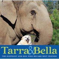 Tarra and Bella : The Elephant and Dog Who Became Best Friends