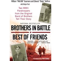 Brothers in Battle, Best of Friends Two WWII Paratroopers from the Original Band of Brothers Tell Th