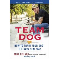 Team Dog: How to Train Your Dog--the Navy Seal Way