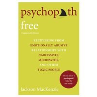 Psychopath Free: Recovering From Emotionally Abusive Relationships With Narcissists, Sociopaths & Other Toxic People (Expanded Edition)