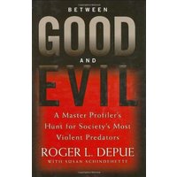 Between Good and Evil: A Master Profiler's Hunt for Society's Most Violent Predators