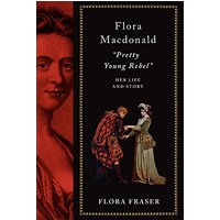 Flora Macdonald: "Pretty Young Rebel": Her Life and Story