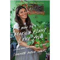 How to Make a Plant Love You: Cultivate Green Space in Your Home and Heart