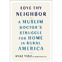 Love Thy Neighbor: A Muslim Doctor's Struggle for Home in Rural America