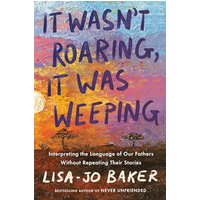It Wasn't Roaring, It Was Weeping: Interpreting the Language of Our Fathers Without Repeating Their Stories