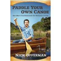 Paddle Your Own Canoe: One Man's Fundamentals for Delicious Living