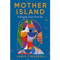 Mother Island: A Daughter Claims Puerto Rico