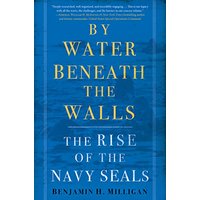 By Water Beneath the Walls: The Rise of the Navy SEALS