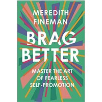 Brag Better: Master the Art of Fearless Self-Promotion