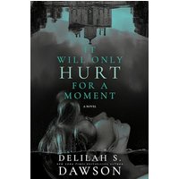 It Will Only Hurt for a Moment A Novel