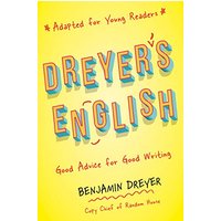 Dreyer's English: Good Advice for Good Writing (Adapted for Young Readers)