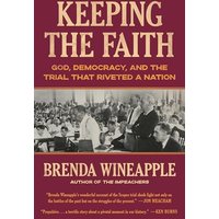 Keeping the Faith: God, Democracy, and the Trial That Riveted a Nation
