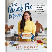 The Quick Fix Kitchen Easy Recipes and Time-Saving Tips for a Healthier, Stress-Free Life: A Cookboo