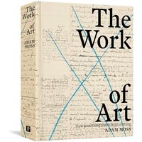 Barnes & Noble The Work of Art: How Something Comes From Nothing by Adam Moss