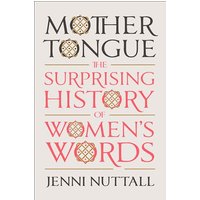 Mother Tongue: The Surprising History of Women's Words