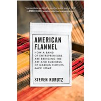 American Flannel: How a Band of Entrepreneurs Are Bringing the Art and Business of Making Clothes Back Home