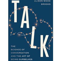 Talk: The Science of Conversation and the Art of Being Ourselves