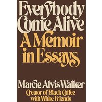 Everybody Come Alive: A Memoir in Essays