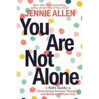 You Are Not Alone: A Kid's Guide to Overcoming Anxious Thoughts and Believing What's True